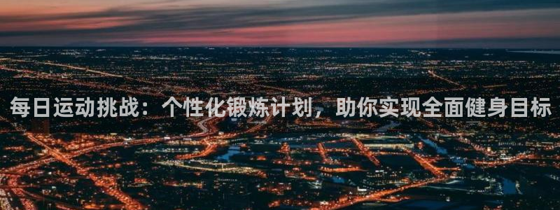 每日运动挑战：个性化锻炼计划，助你实现全面健身目标